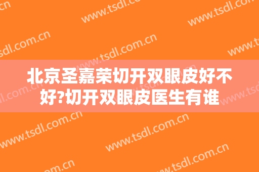 北京圣嘉荣切开双眼皮好不好?切开双眼皮医生有谁