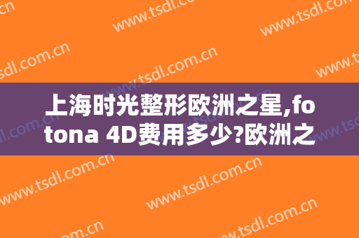 上海时光整形欧洲之星,fotona 4D费用多少?欧洲之星,fotona 4D医生有谁