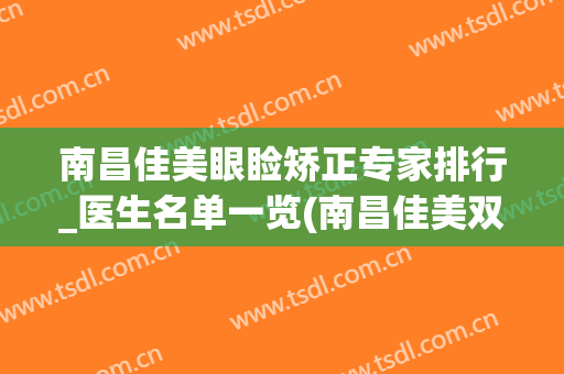 南昌佳美眼睑矫正专家排行_医生名单一览(南昌佳美双眼皮)