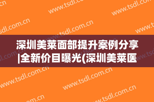 深圳美莱面部提升案例分享|全新价目曝光(深圳美莱医院美容)