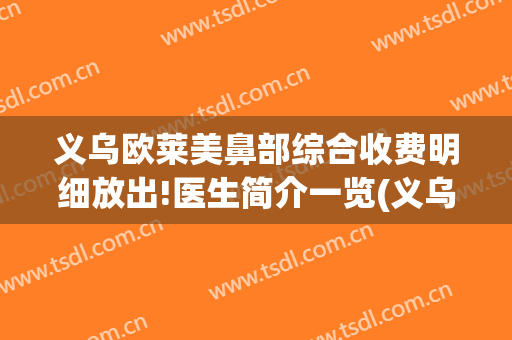 义乌欧莱美鼻部综合收费明细放出!医生简介一览(义乌市欧莱雅医疗美容医院)