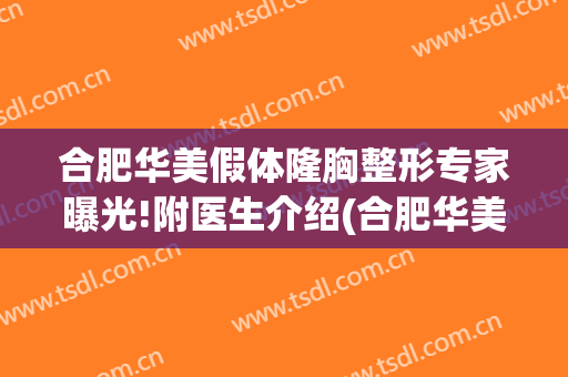合肥华美假体隆胸整形专家曝光!附医生介绍(合肥华美整形地址)