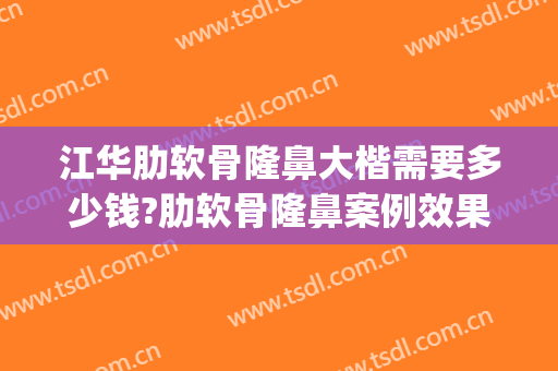江华肋软骨隆鼻大楷需要多少钱?肋软骨隆鼻案例效果对比图_上海市东方医院