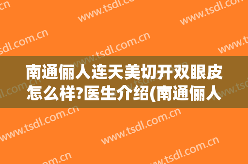 南通俪人连天美切开双眼皮怎么样?医生介绍(南通俪人做双眼皮怎么样)