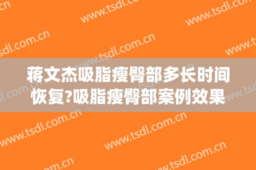 蒋文杰吸脂瘦臀部多长时间恢复?吸脂瘦臀部案例效果对比图_中国医学科学院整形外科医院