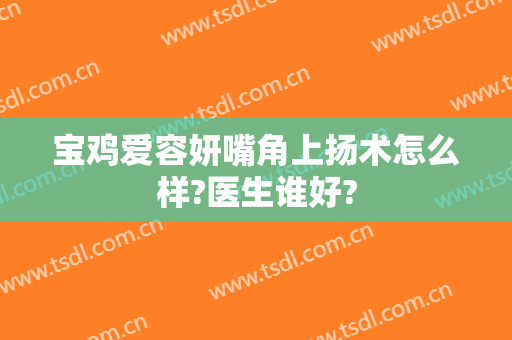 宝鸡爱容妍嘴角上扬术怎么样?医生谁好?