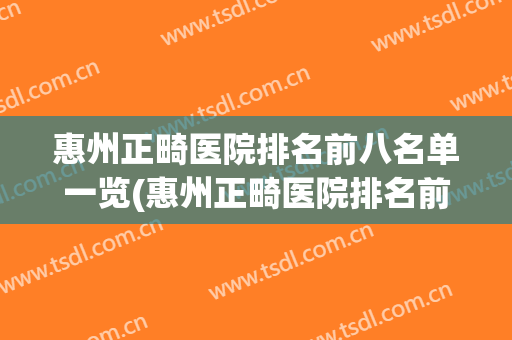 惠州正畸医院排名前八名单一览(惠州正畸医院排名前八名单一览表图)