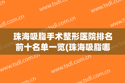珠海吸脂手术整形医院排名前十名单一览(珠海吸脂哪个医院好)