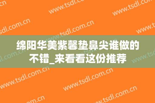 绵阳华美紫馨垫鼻尖谁做的不错_来看看这份推荐