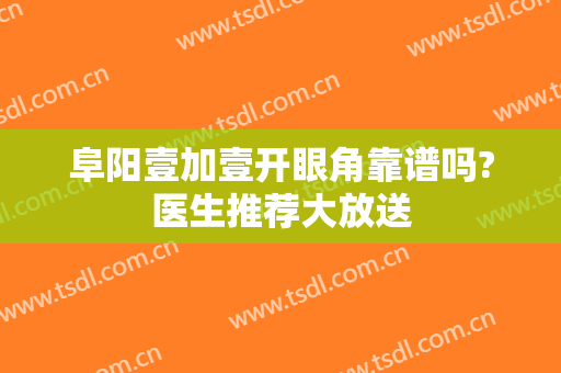 阜阳壹加壹开眼角靠谱吗?医生推荐大放送