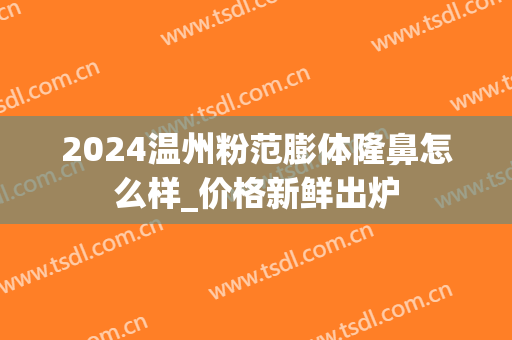 2024温州粉范膨体隆鼻怎么样_价格新鲜出炉