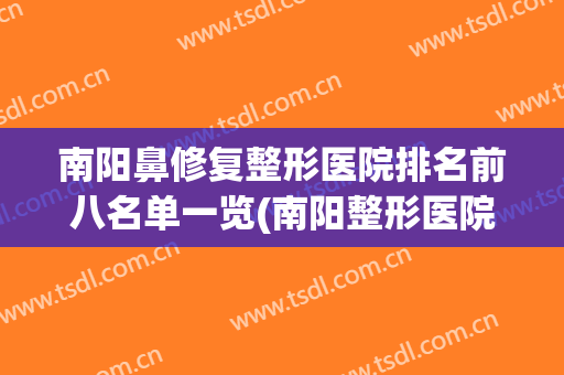 南阳鼻修复整形医院排名前八名单一览(南阳整形医院排名榜)