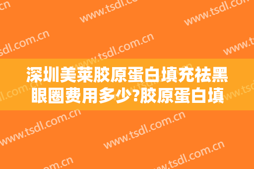深圳美莱胶原蛋白填充祛黑眼圈费用多少?胶原蛋白填充祛黑眼圈医生有谁