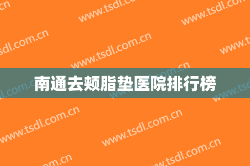 南通去颊脂垫医院排行榜