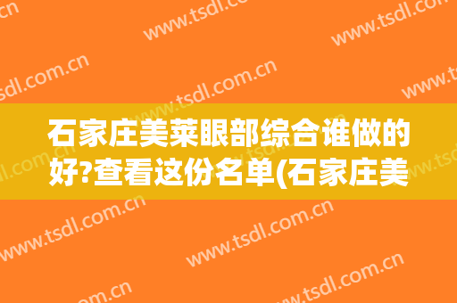 石家庄美莱眼部综合谁做的好?查看这份名单(石家庄美莱眼睛谁做得好)