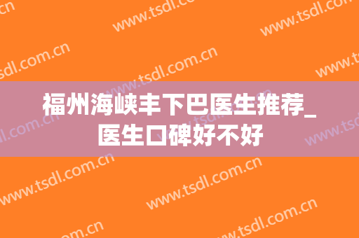 福州海峡丰下巴医生推荐_医生口碑好不好