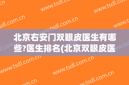 北京右安门双眼皮医生有哪些?医生排名(北京双眼皮医生排行榜)
