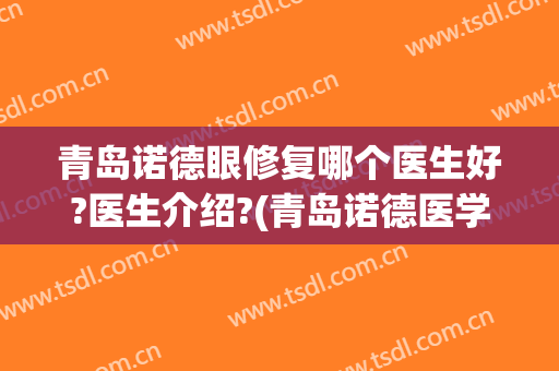 青岛诺德眼修复哪个医生好?医生介绍?(青岛诺德医学美容在哪里)