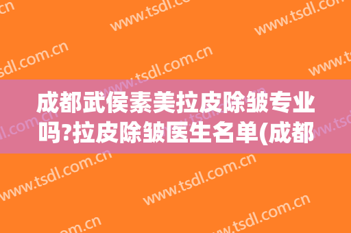 成都武侯素美拉皮除皱专业吗?拉皮除皱医生名单(成都小拉皮除皱)