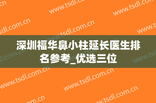 深圳福华鼻小柱延长医生排名参考_优选三位