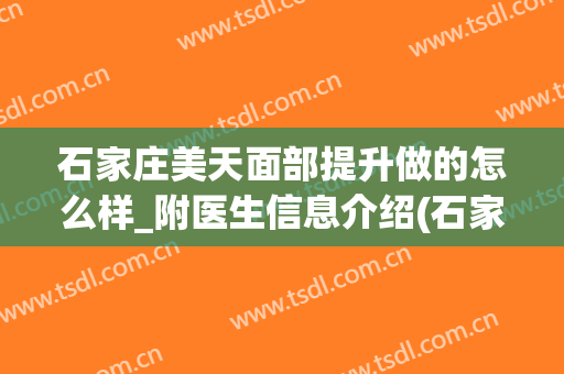 石家庄美天面部提升做的怎么样_附医生信息介绍(石家庄天美心整形医院)