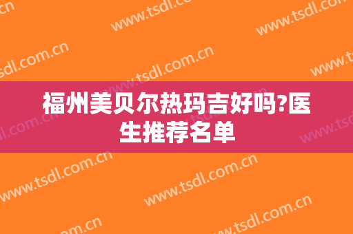 福州美贝尔热玛吉好吗?医生推荐名单