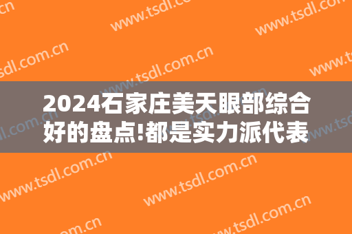 2024石家庄美天眼部综合好的盘点!都是实力派代表