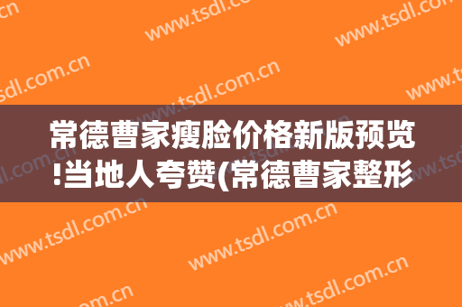 常德曹家瘦脸价格新版预览!当地人夸赞(常德曹家整形丰胸)