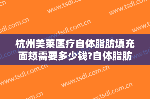 杭州美莱医疗自体脂肪填充面颊需要多少钱?自体脂肪填充面颊医生推荐