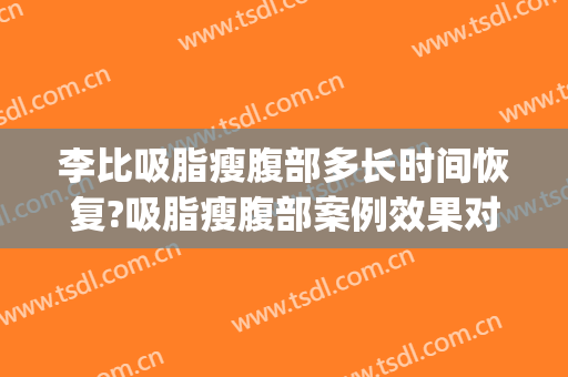 李比吸脂瘦腹部多长时间恢复?吸脂瘦腹部案例效果对比图_北京大学第三医院