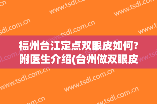 福州台江定点双眼皮如何?附医生介绍(台州做双眼皮哪家好?)