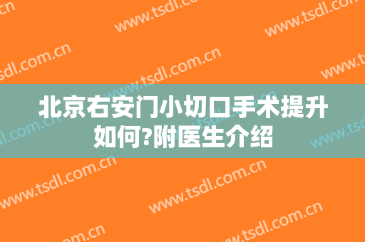 北京右安门小切口手术提升如何?附医生介绍