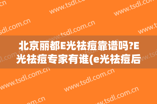 北京丽都E光祛痘靠谱吗?E光祛痘专家有谁(e光祛痘后冒痘更厉害)