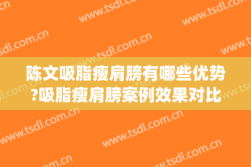 陈文吸脂瘦肩膀有哪些优势?吸脂瘦肩膀案例效果对比图_中国医学科学院整形外科医院