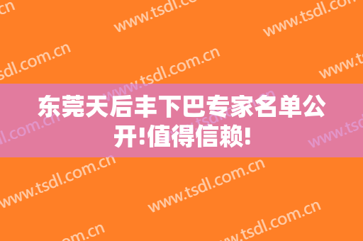 东莞天后丰下巴专家名单公开!值得信赖!