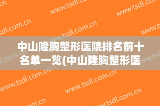 中山隆胸整形医院排名前十名单一览(中山隆胸整形医院排名前十名单一览图)