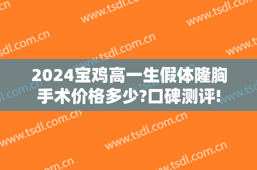 2024宝鸡高一生假体隆胸手术价格多少?口碑测评!