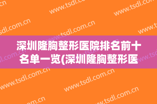 深圳隆胸整形医院排名前十名单一览(深圳隆胸整形医院排名前十名单一览图片)