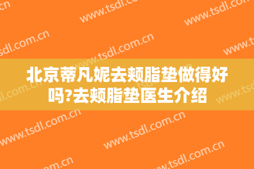 北京蒂凡妮去颊脂垫做得好吗?去颊脂垫医生介绍