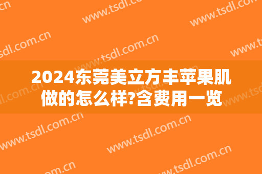 2024东莞美立方丰苹果肌做的怎么样?含费用一览