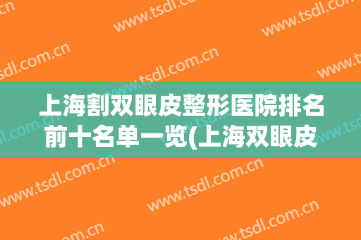 上海割双眼皮整形医院排名前十名单一览(上海双眼皮哪家最好的整形医院)