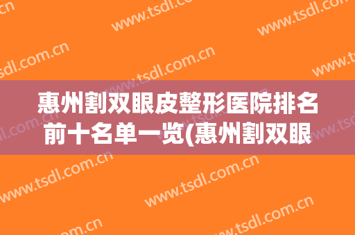 惠州割双眼皮整形医院排名前十名单一览(惠州割双眼皮医院排行榜)