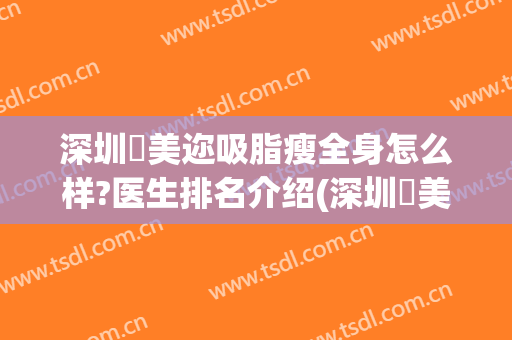 深圳蒳美迩吸脂瘦全身怎么样?医生排名介绍(深圳蒳美迩整形价格)