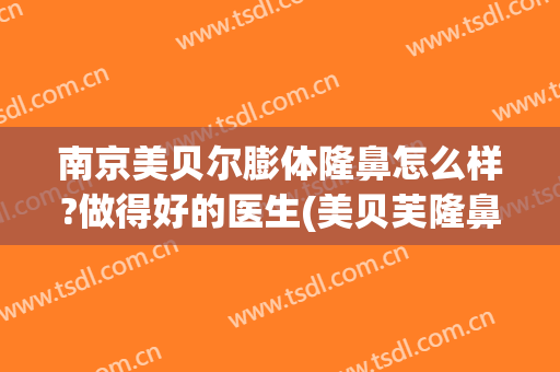 南京美贝尔膨体隆鼻怎么样?做得好的医生(美贝芙隆鼻)