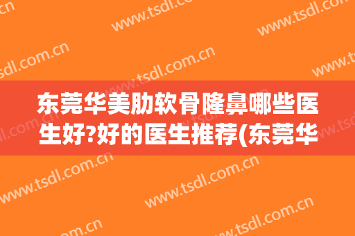 东莞华美肋软骨隆鼻哪些医生好?好的医生推荐(东莞华美整型医院)