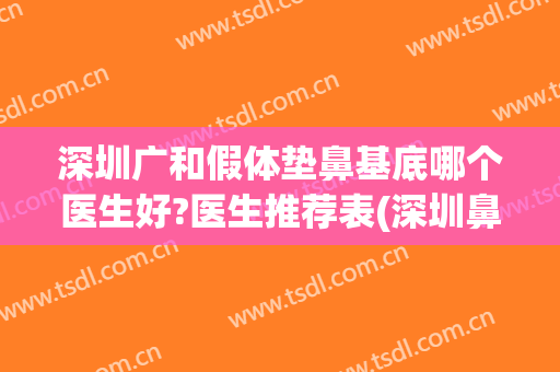深圳广和假体垫鼻基底哪个医生好?医生推荐表(深圳鼻基底填充)