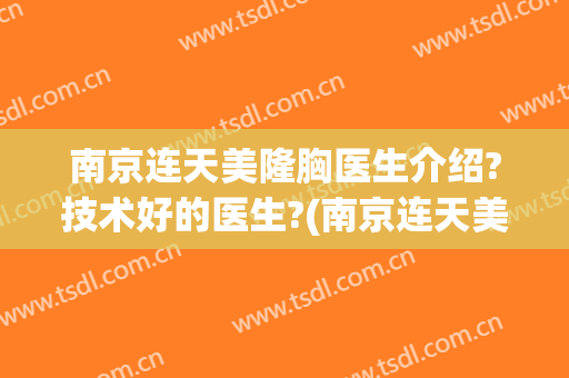 南京连天美隆胸医生介绍?技术好的医生?(南京连天美美容医院正规吗)