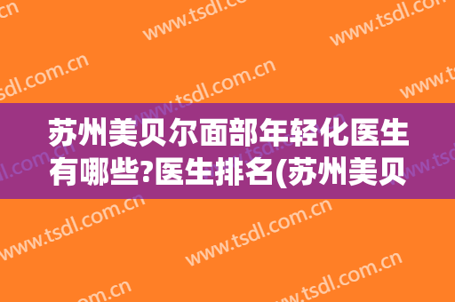 苏州美贝尔面部年轻化医生有哪些?医生排名(苏州美贝尔医生介绍)