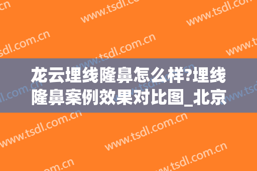 龙云埋线隆鼻怎么样?埋线隆鼻案例效果对比图_北京大学深圳医院(埋线隆鼻好吗)