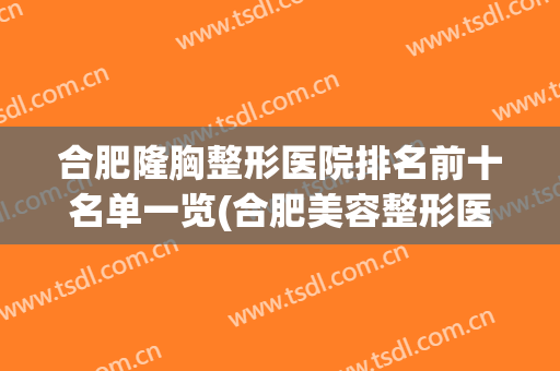 合肥隆胸整形医院排名前十名单一览(合肥美容整形医院排名前十)